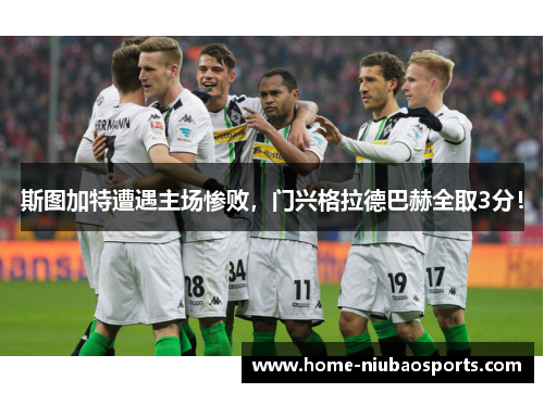 斯图加特遭遇主场惨败，门兴格拉德巴赫全取3分！